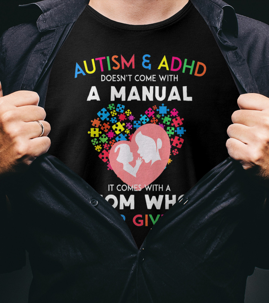 Autism And ADHD Doesn't Come With A Manual It Comes With A Mom Who Never Gives Up T-Shirt