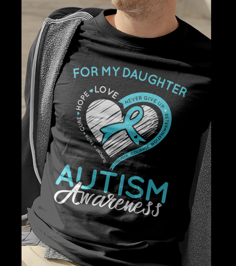 For My Daughter Autism Awareness Love Hope Support Faith Courage Determination T-Shirt