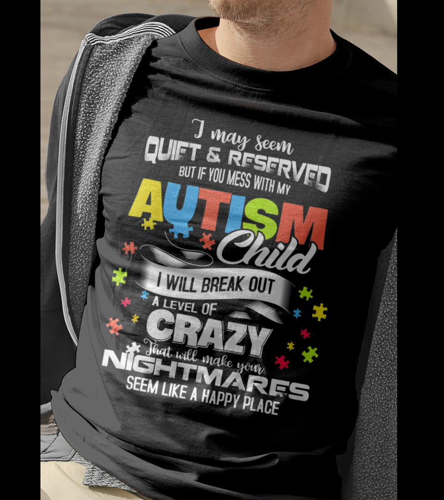 I May Seem Quiet Reserved Mess With My Autism Child I Will Break Out Crazy Nightmares Happy Place T-Shirt