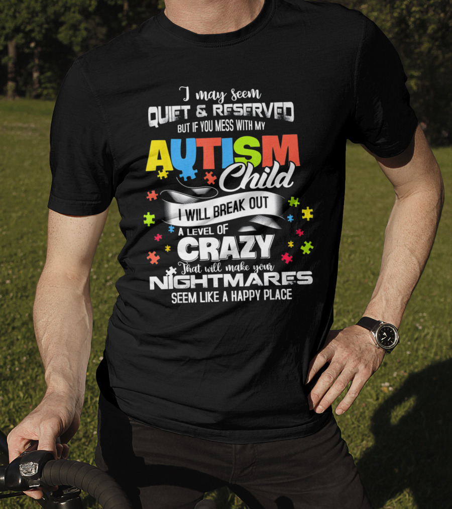 I May Seem Quiet Reserved Mess With My Autism Child I Will Break Out Crazy Nightmares Happy Place T-Shirt