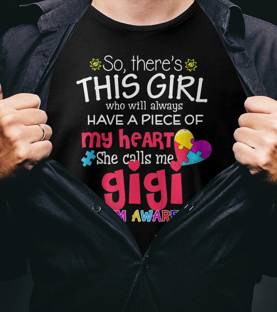 So There’s This Girl Who Will Always Have A Piece Of My Heart She Calls Me Gigi Autism Awareness T-Shirt