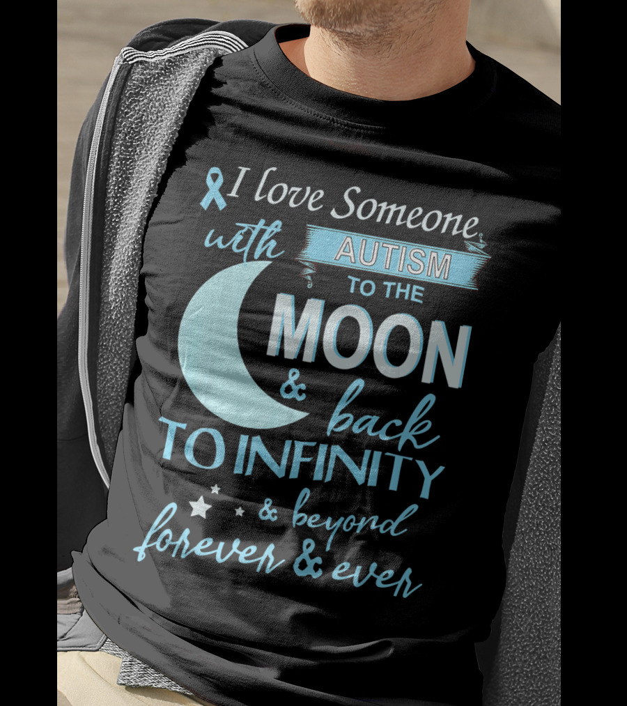 I Love Someone With Autism To The Moon And Back To Infinity Forever And Ever T-Shirt