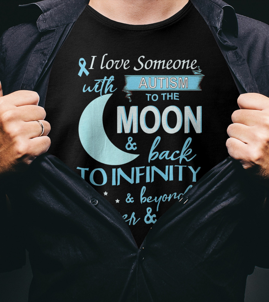 I Love Someone With Autism To The Moon And Back To Infinity Forever And Ever T-Shirt