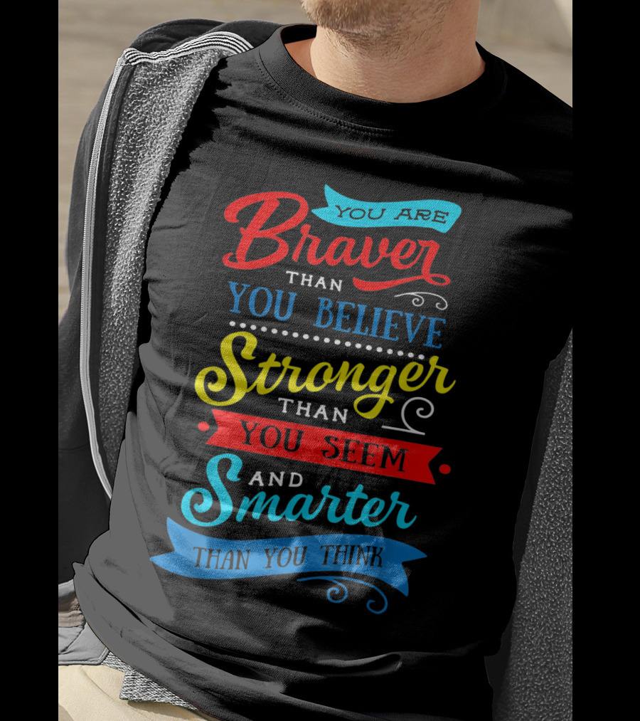 You Are Braver Than You Believe Stronger Than You Seem Smarter Than You Think T-Shirt