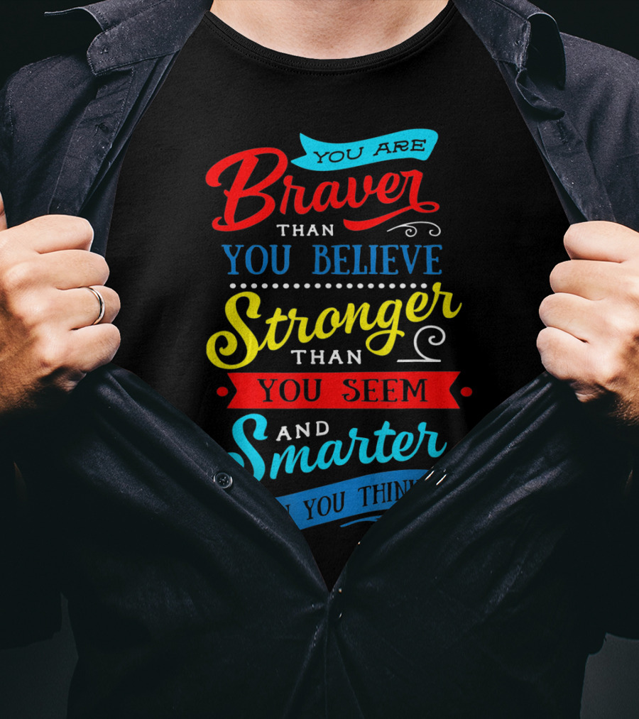 You Are Braver Than You Believe Stronger Than You Seem Smarter Than You Think T-Shirt