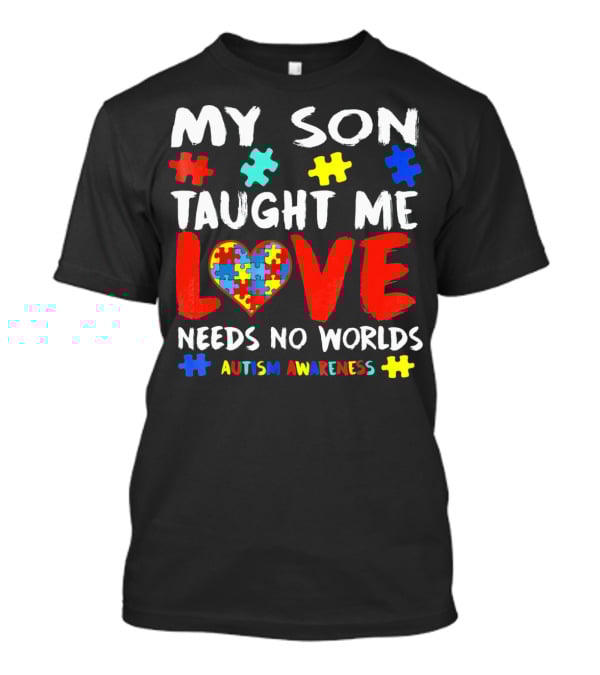 My Son Taught Me Love Needs No Worlds Autism Awareness T-Shirt