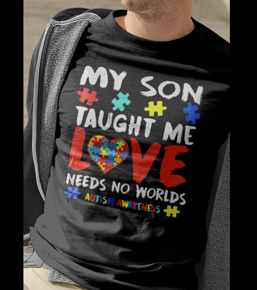 My Son Taught Me Love Needs No Worlds Autism Awareness T-Shirt