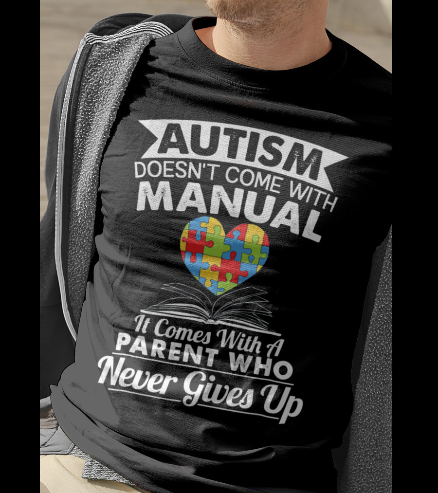 Autism Doesn't Come With Manual Heart Puzzle Parent Who Never Gives Up T-Shirt