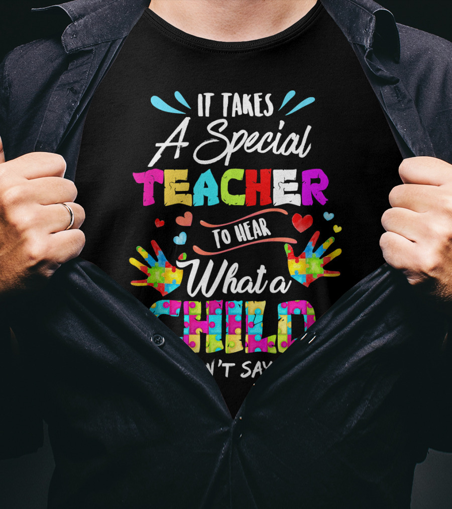 It Takes A Special Teacher To Hear What A Child Can't Say Puzzle Piece Autism Awareness T-Shirt