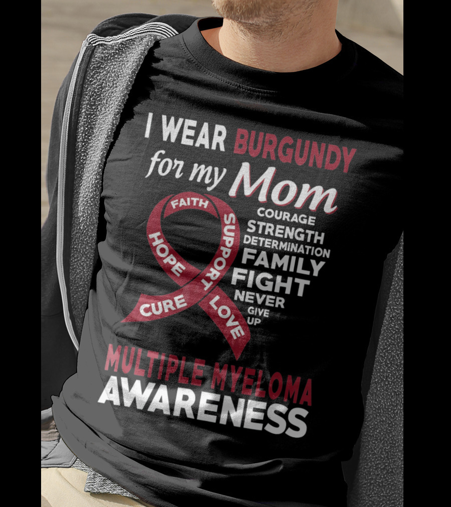 I Wear Burgundy For My Mom Multiple Myeloma Awareness Courage Strength Determination Family Fight Never Give Up T-Shirt