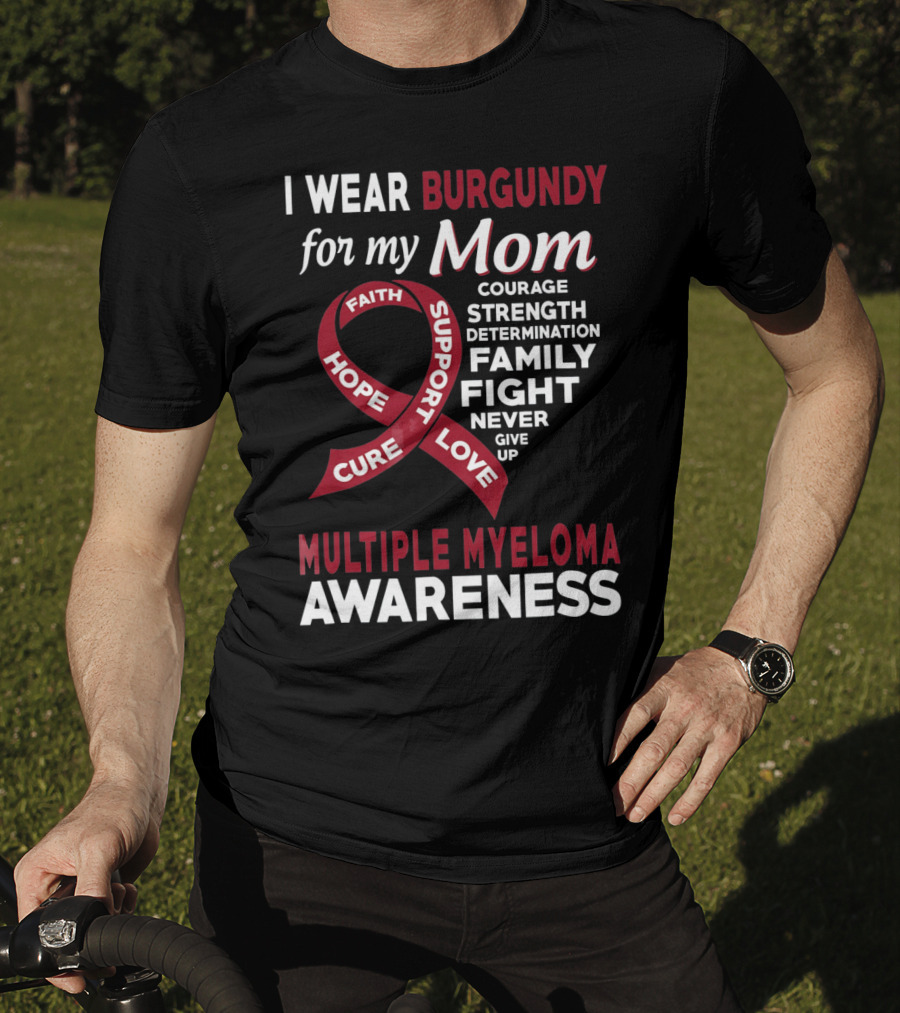 I Wear Burgundy For My Mom Multiple Myeloma Awareness Courage Strength Determination Family Fight Never Give Up T-Shirt