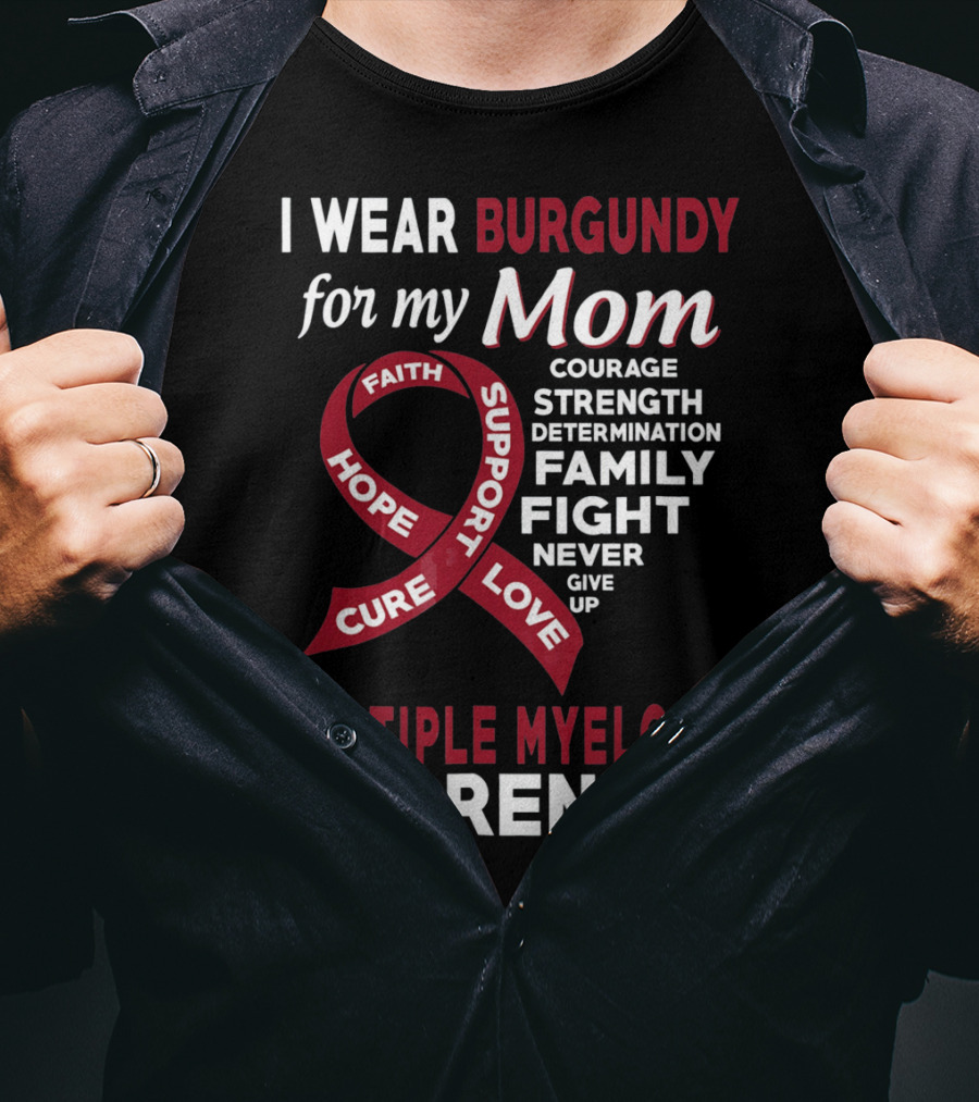 I Wear Burgundy For My Mom Multiple Myeloma Awareness Courage Strength Determination Family Fight Never Give Up T-Shirt