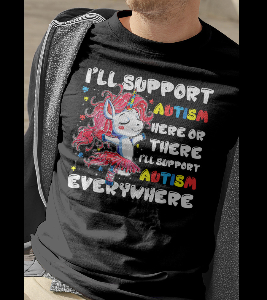 I'll Support Autism Here Or There I'll Support Autism Everywhere Unicorn T-Shirt