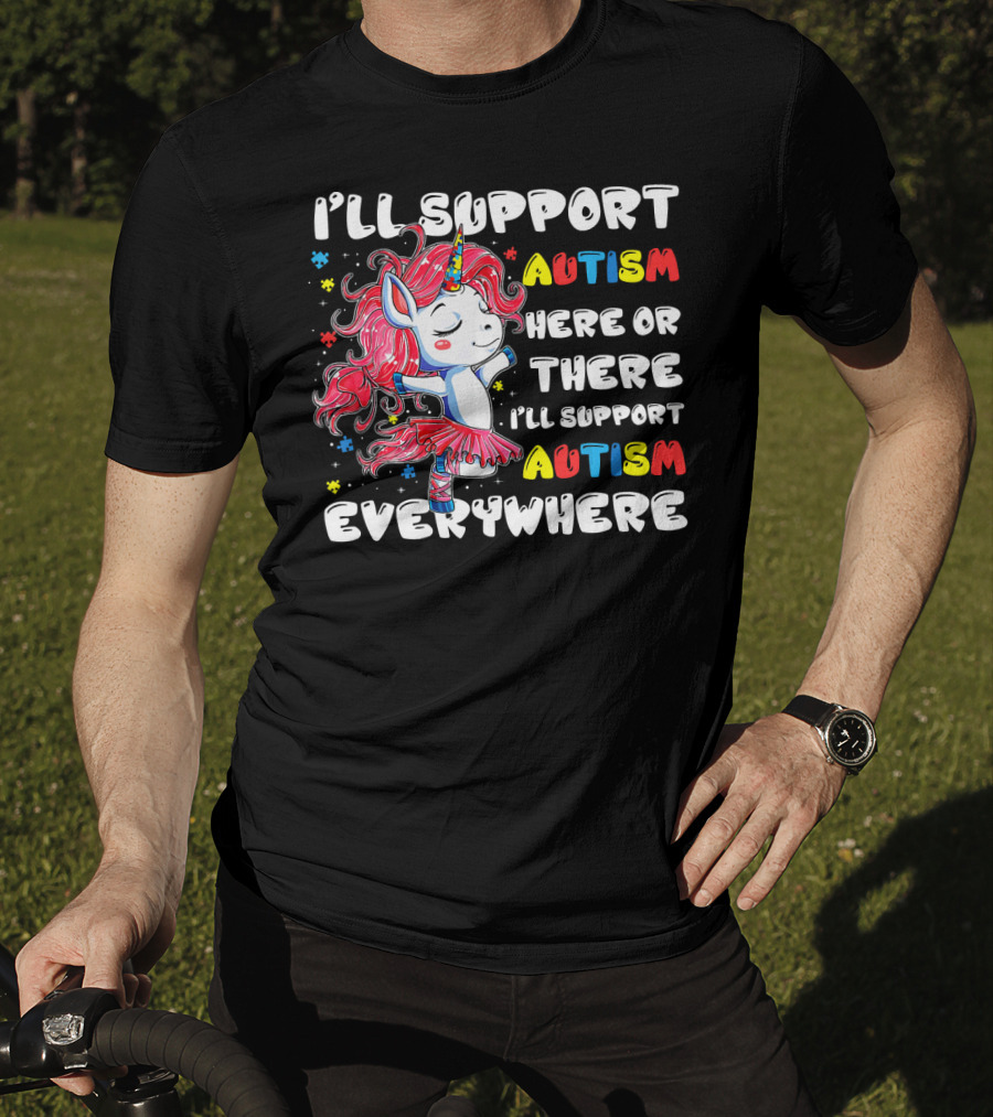 I'll Support Autism Here Or There I'll Support Autism Everywhere Unicorn T-Shirt