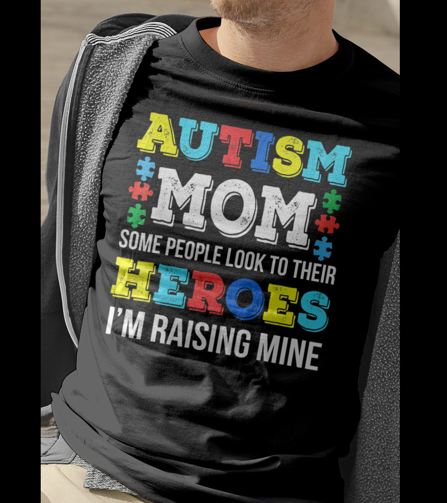 Autism Mom Some People Look To Their Heroes I'm Raising Mine T-Shirt