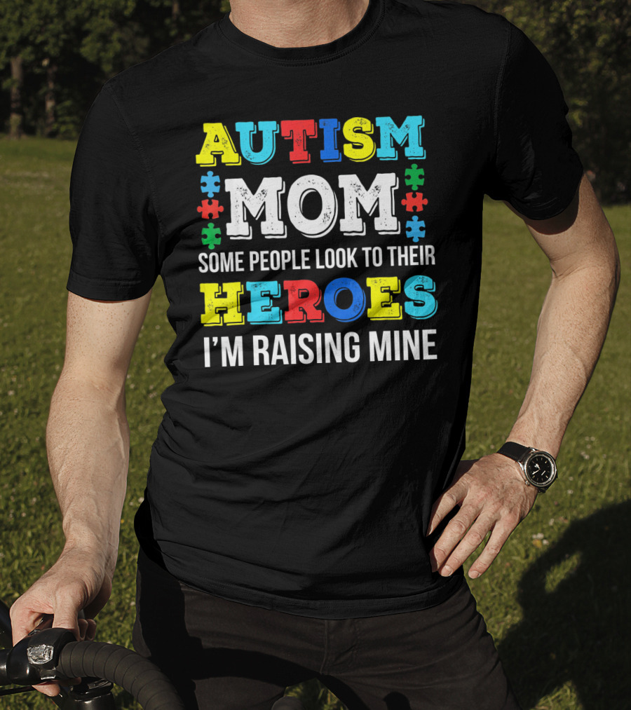 Autism Mom Some People Look To Their Heroes I'm Raising Mine T-Shirt