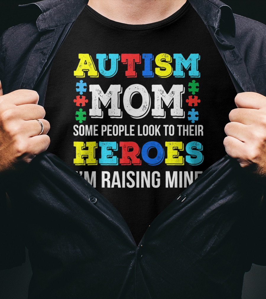 Autism Mom Some People Look To Their Heroes I'm Raising Mine T-Shirt