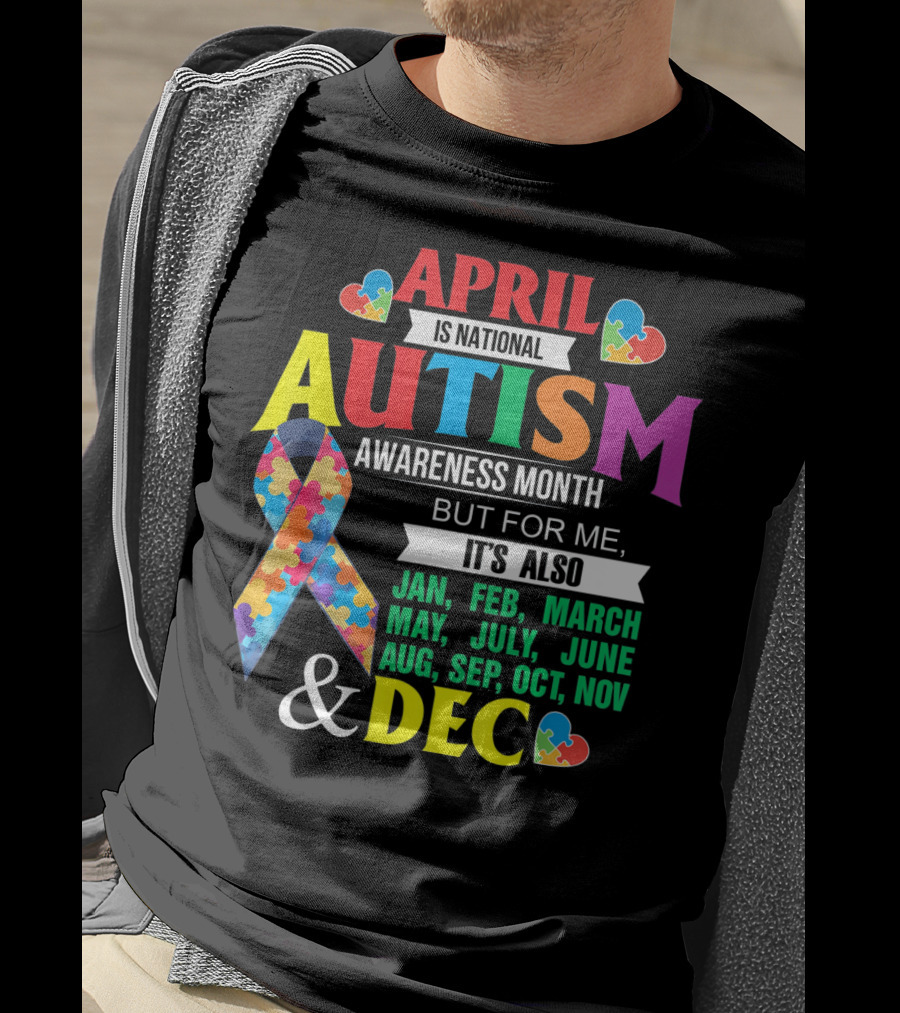 April Is National Autism Awareness Month But For Me It's Also Jan Feb March May July June Aug Sep Oct Nov Dec T-Shirt