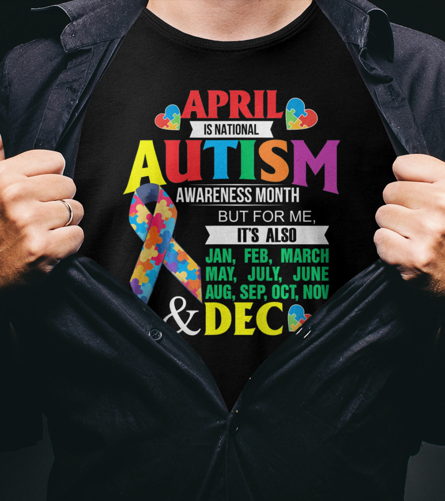 April Is National Autism Awareness Month But For Me It's Also Jan Feb March May July June Aug Sep Oct Nov Dec T-Shirt