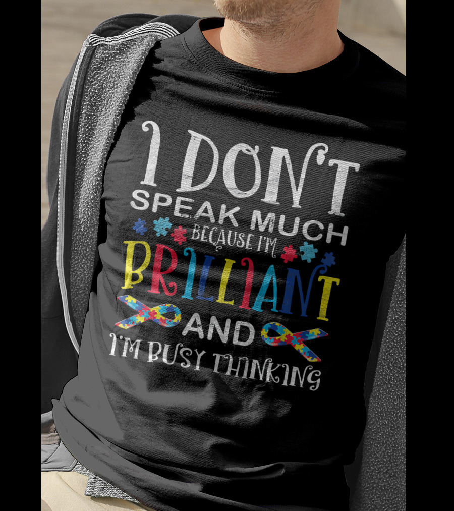 I Don't Speak Much Because I'm Brilliant And I'm Busy Thinking Autism Awareness T-Shirt