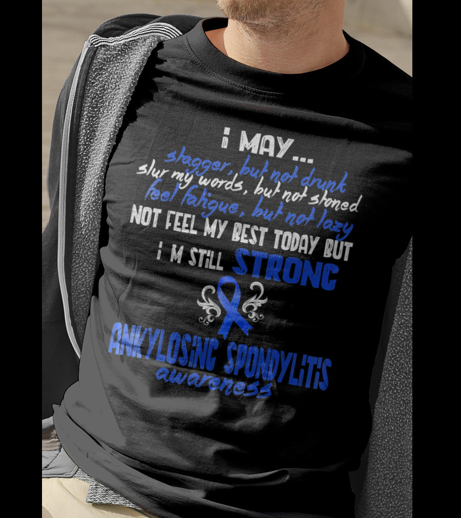 I May Stagger But Not Drunk I’m Still Strong Ankylosing Spondylitis Awareness T-Shirt