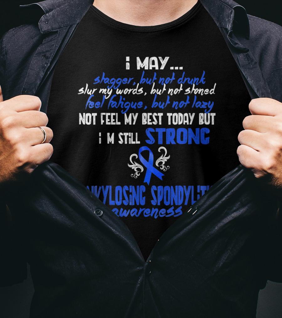I May Stagger But Not Drunk I’m Still Strong Ankylosing Spondylitis Awareness T-Shirt