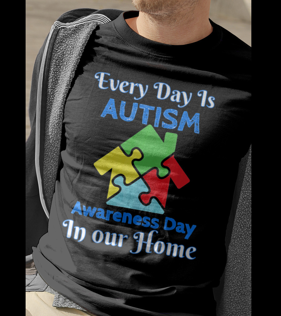 Every Day Is Autism Awareness Day In Our Home T-Shirt