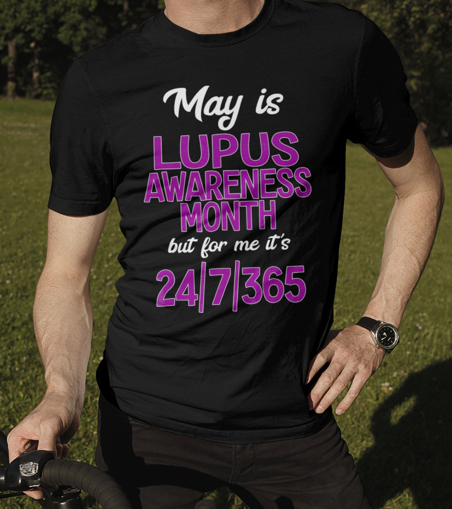 May Is Lupus Awareness Month But For Me It's 24/7/365 T-Shirt