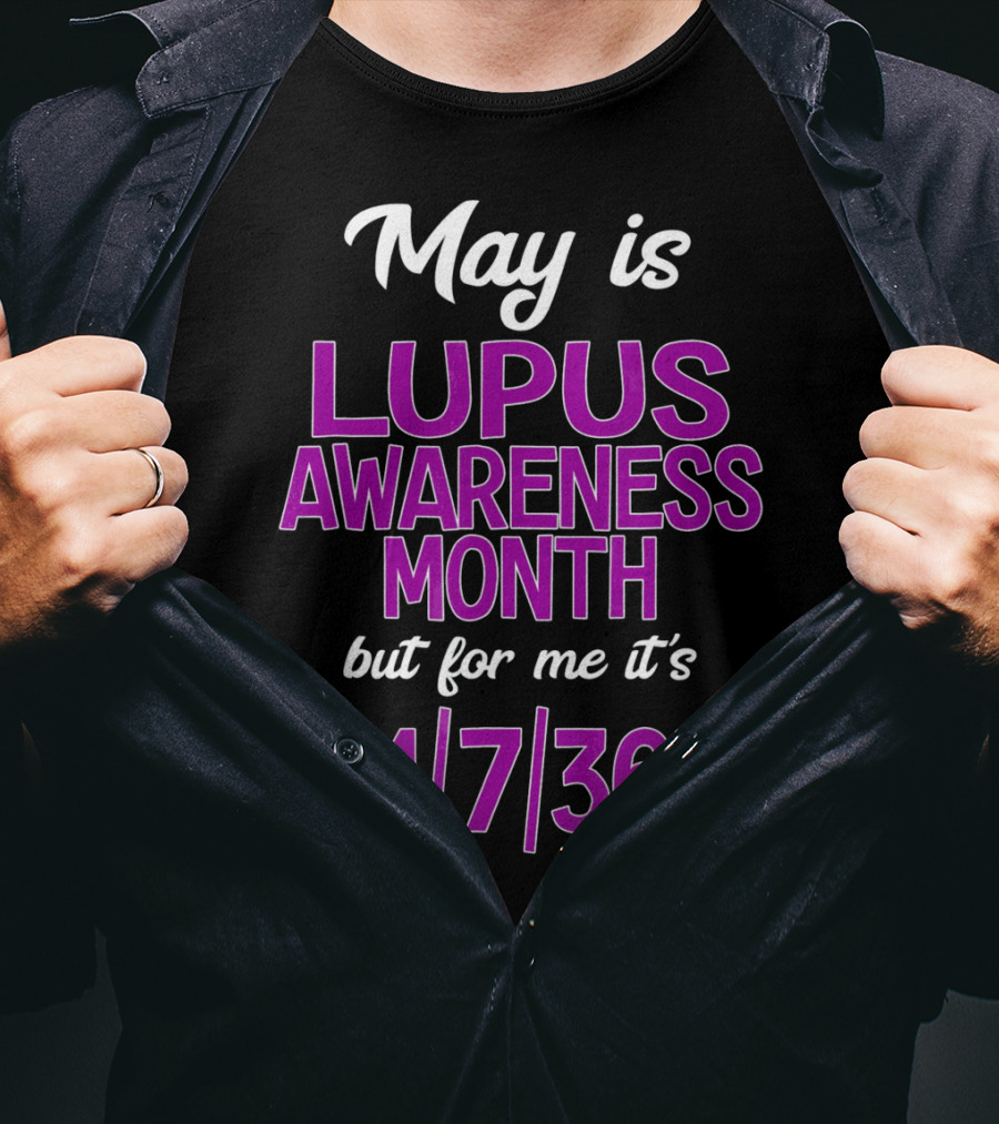 May Is Lupus Awareness Month But For Me It's 24/7/365 T-Shirt