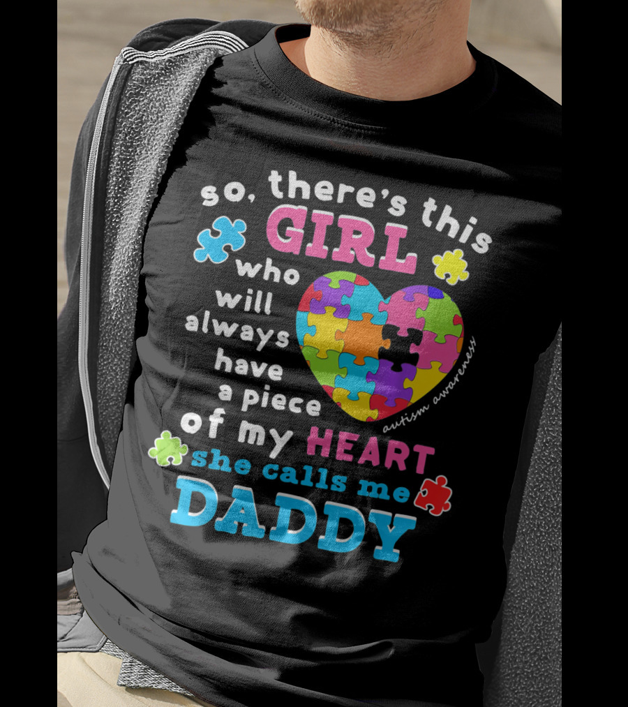 So There's This Girl Who Will Always Have A Piece Of My Heart She Calls Me Daddy Autism Awareness T-Shirt