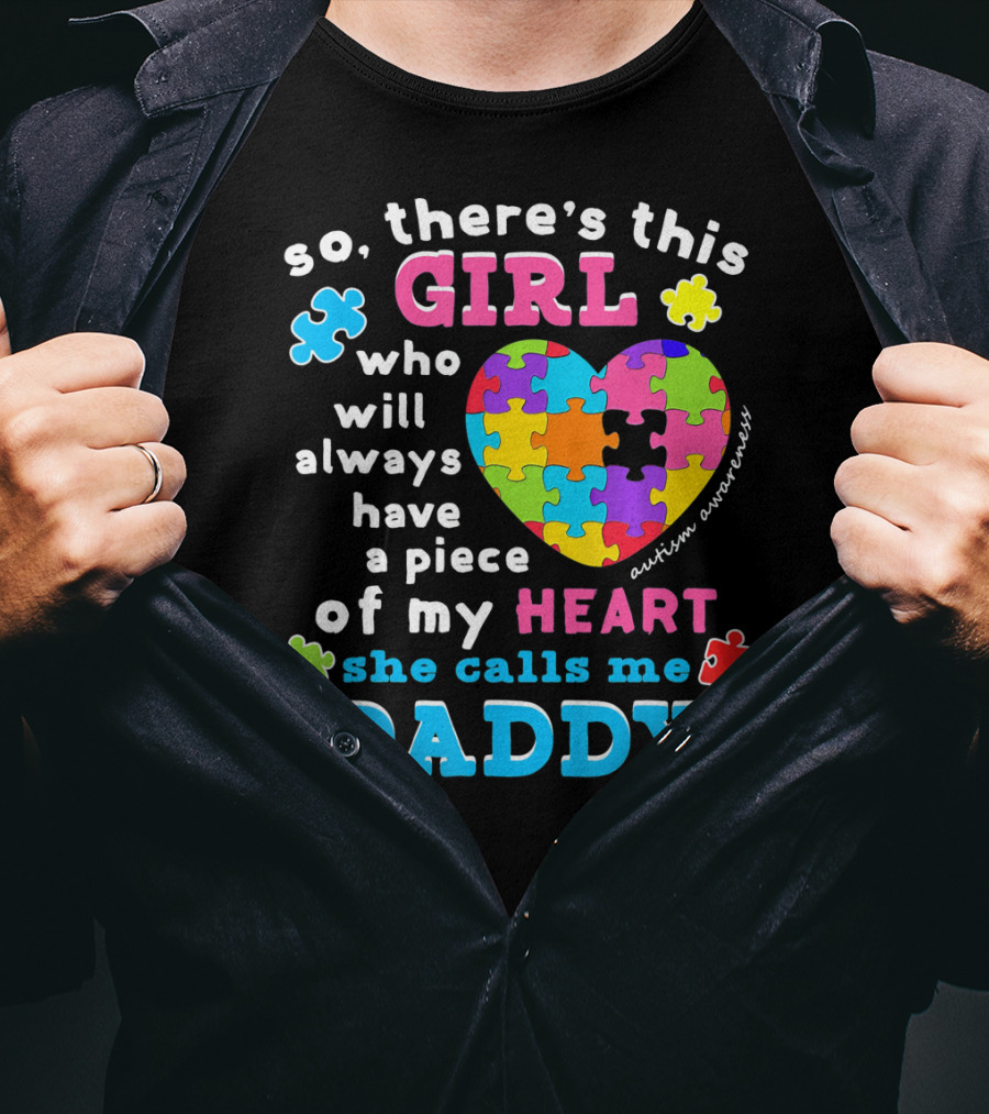 So There's This Girl Who Will Always Have A Piece Of My Heart She Calls Me Daddy Autism Awareness T-Shirt