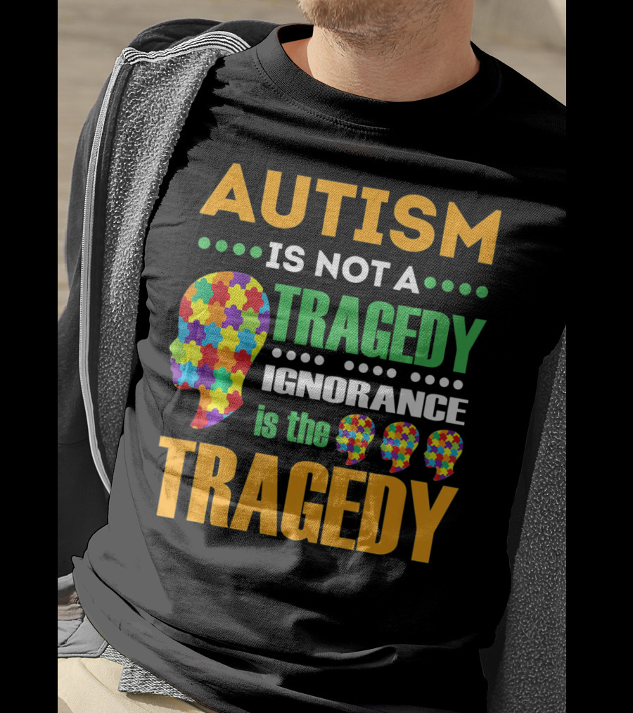 Autism Is Not A Tragedy Ignorance Is The Tragedy Puzzle Pieces T-Shirt