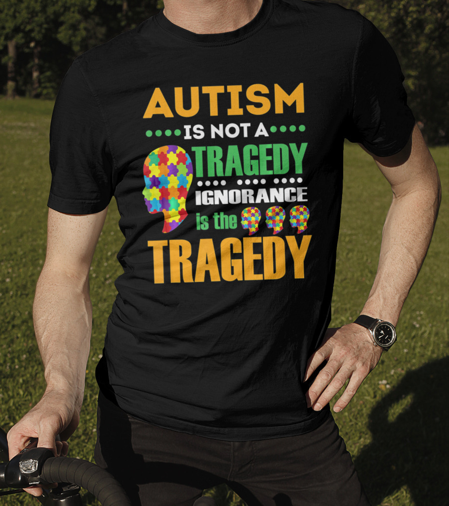 Autism Is Not A Tragedy Ignorance Is The Tragedy Puzzle Pieces T-Shirt
