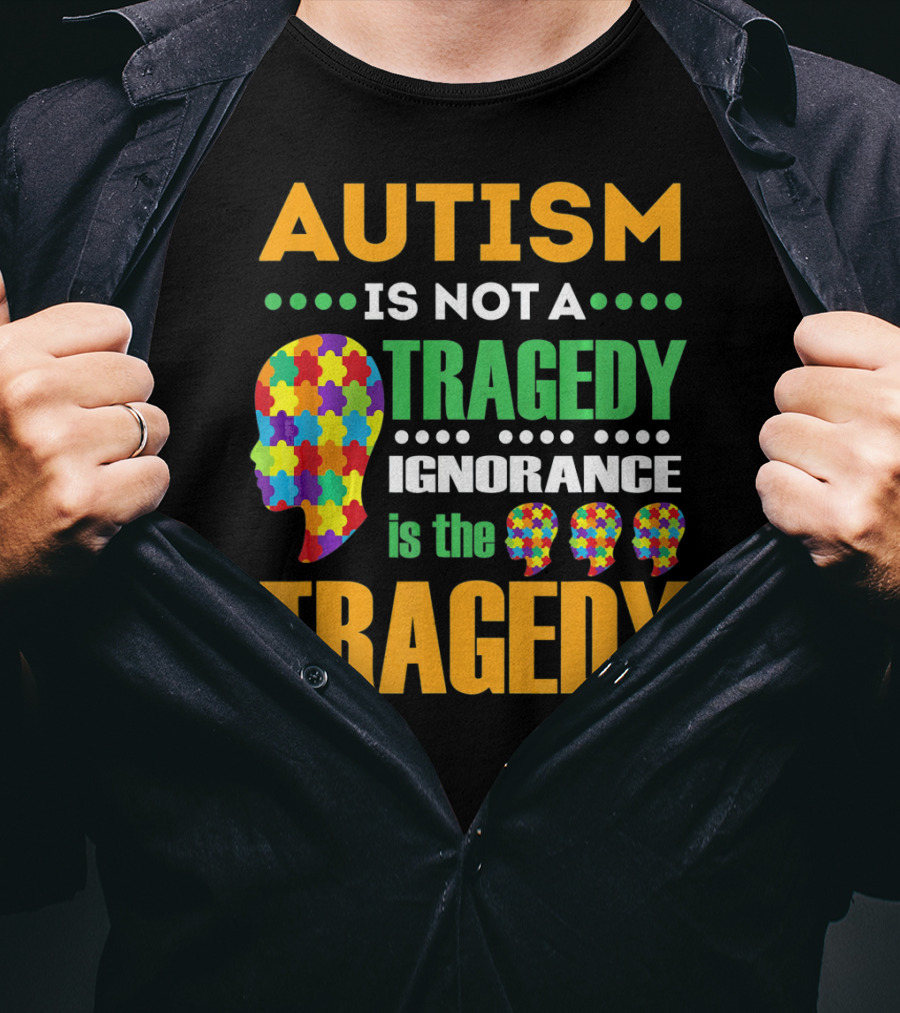 Autism Is Not A Tragedy Ignorance Is The Tragedy Puzzle Pieces T-Shirt