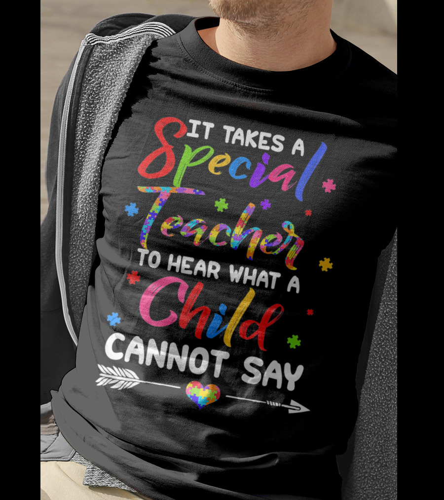 It Takes A Special Teacher To Hear What A Child Cannot Say Autism Awareness T-Shirt