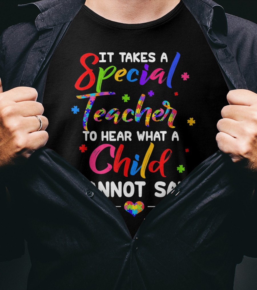 It Takes A Special Teacher To Hear What A Child Cannot Say Autism Awareness T-Shirt