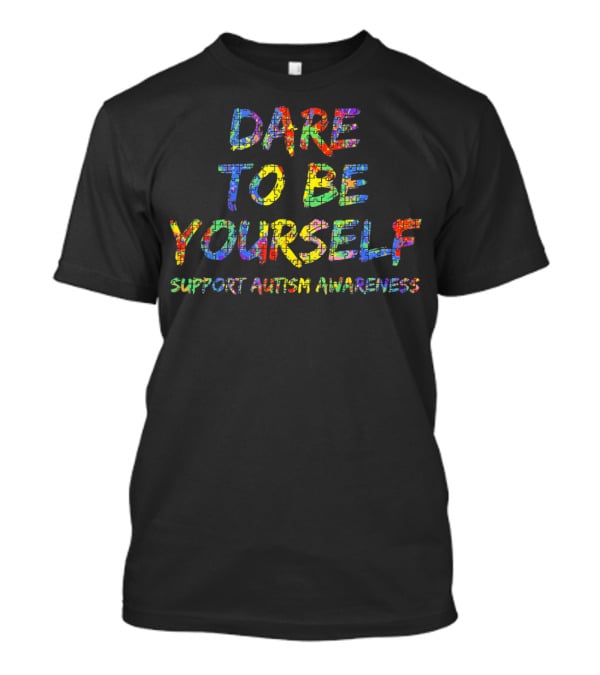 Dare To Be Yourself Support Autism Awareness T-Shirt