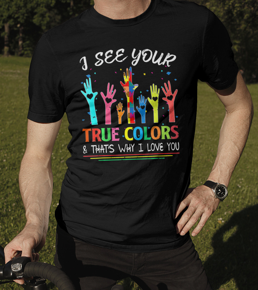 I See Your True Colors And That's Why I Love You Autism Awareness T-Shirt