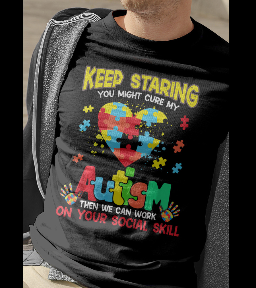 Keep Staring You Might Cure My Autism Heart Puzzle Pieces On Your Social Skill T-Shirt