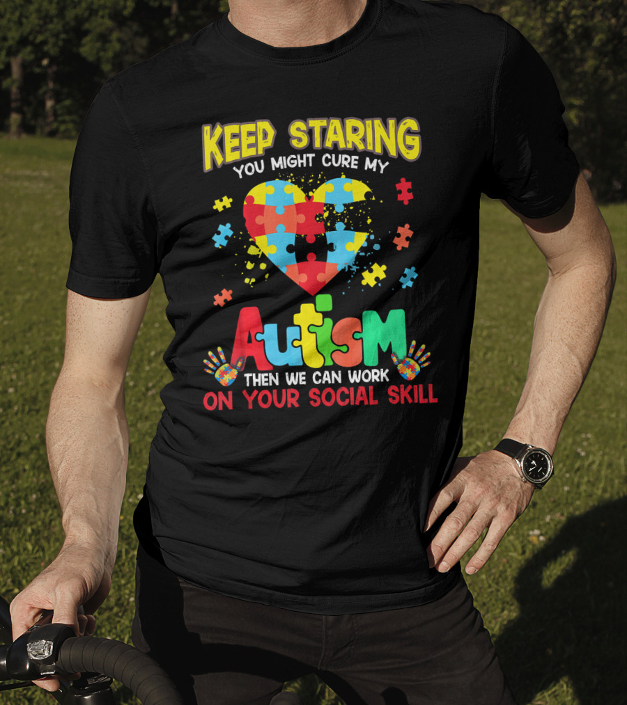 Keep Staring You Might Cure My Autism Heart Puzzle Pieces On Your Social Skill T-Shirt