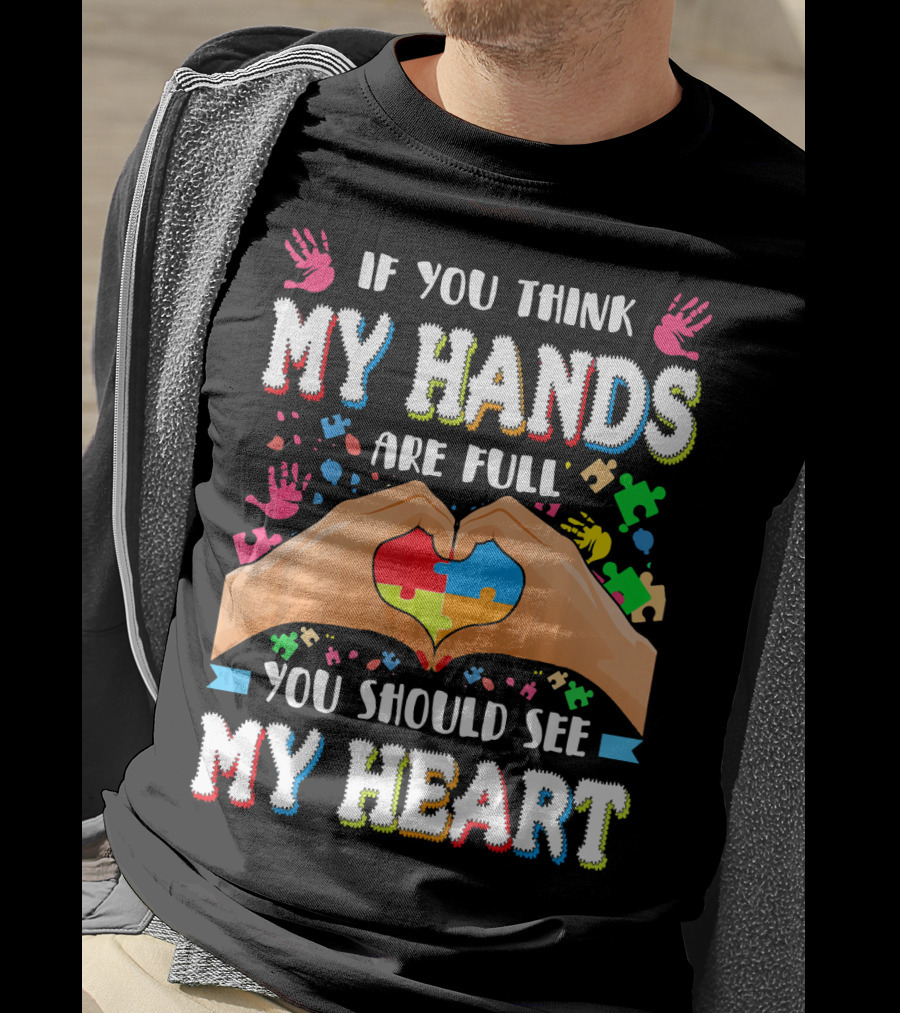 If You Think My Hands Are Full You Should See My Heart Autism Awareness Day Supportive Voice T-Shirt