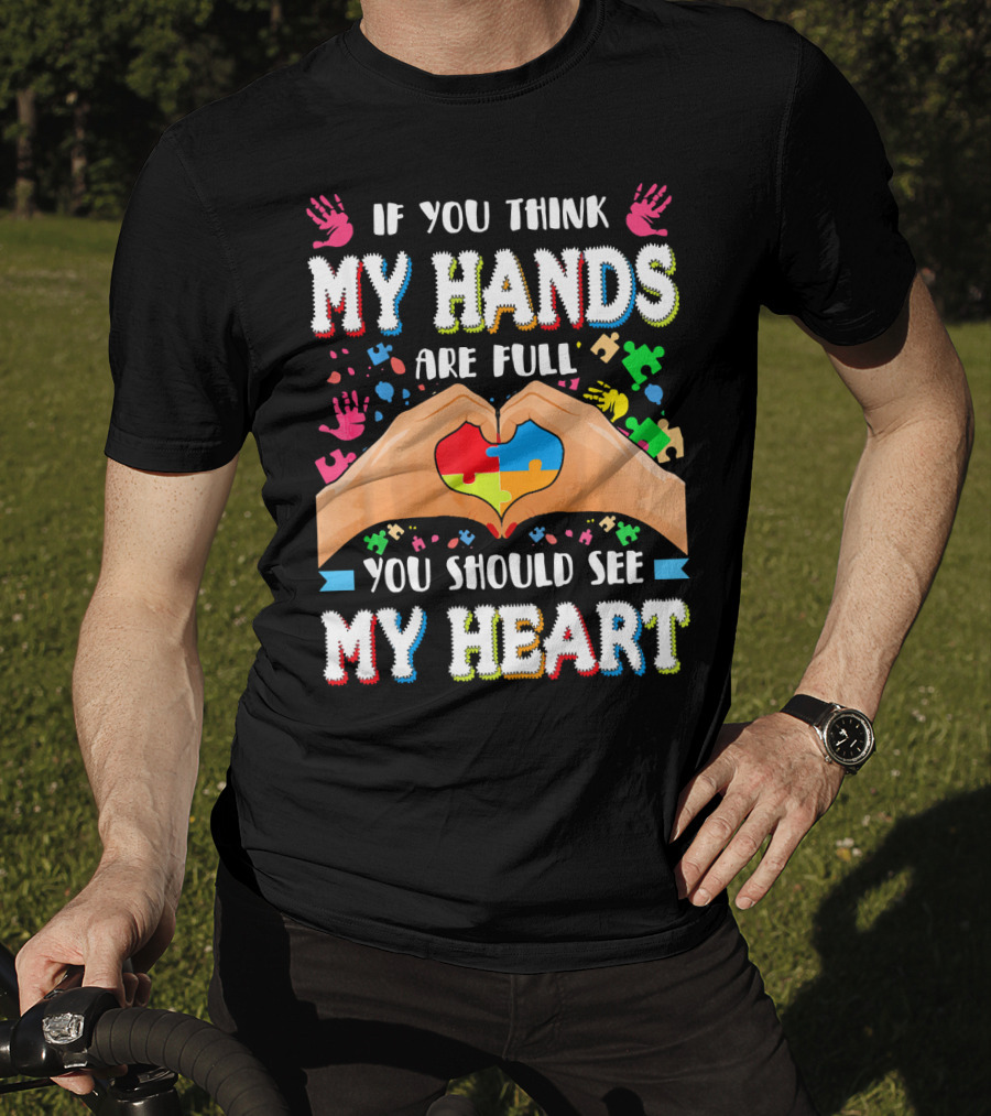 If You Think My Hands Are Full You Should See My Heart Autism Awareness Day Supportive Voice T-Shirt