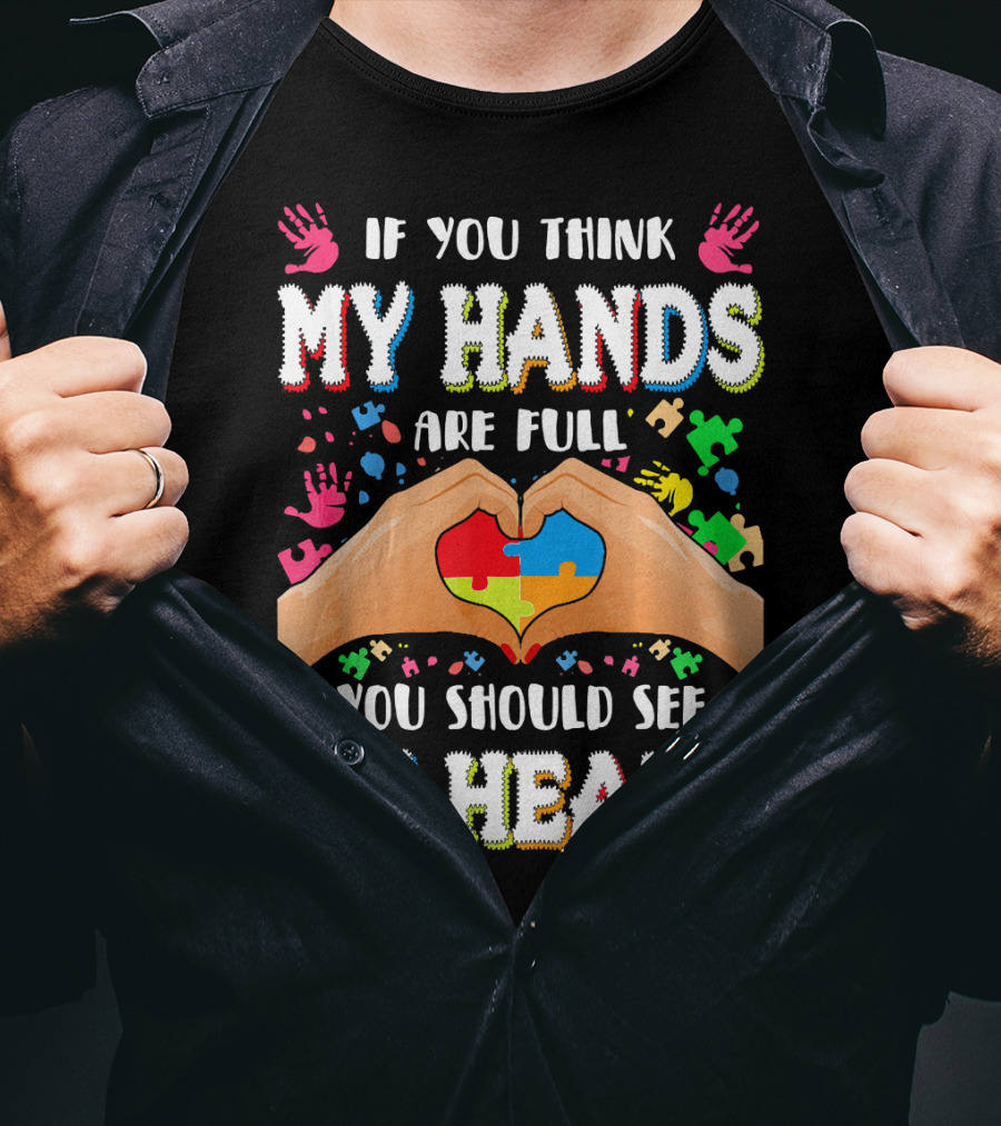 If You Think My Hands Are Full You Should See My Heart Autism Awareness Day Supportive Voice T-Shirt