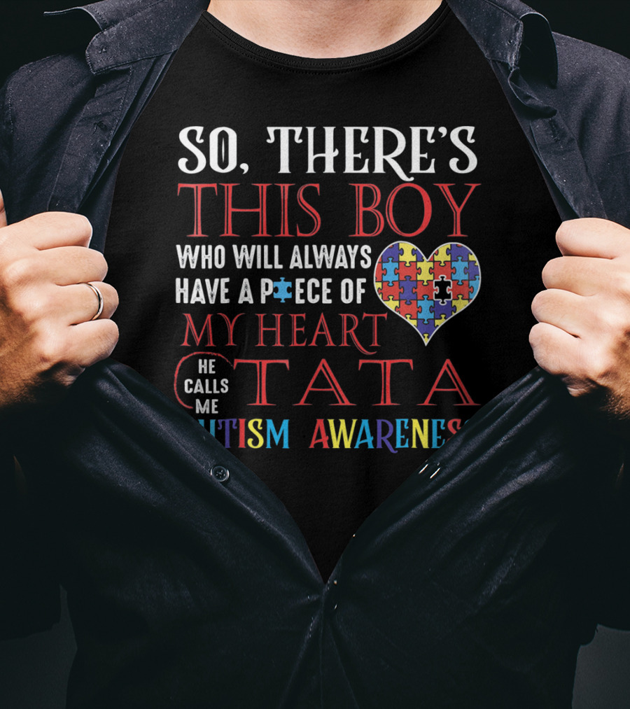 So There's This Boy Who Will Always Have A Piece Of My Heart He Calls ME Tata Autism Awareness T-Shirt