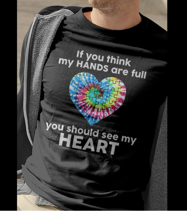 TIE DYE AUTISM If You Think My Hands Are Full You Should See My Heart T-Shirt