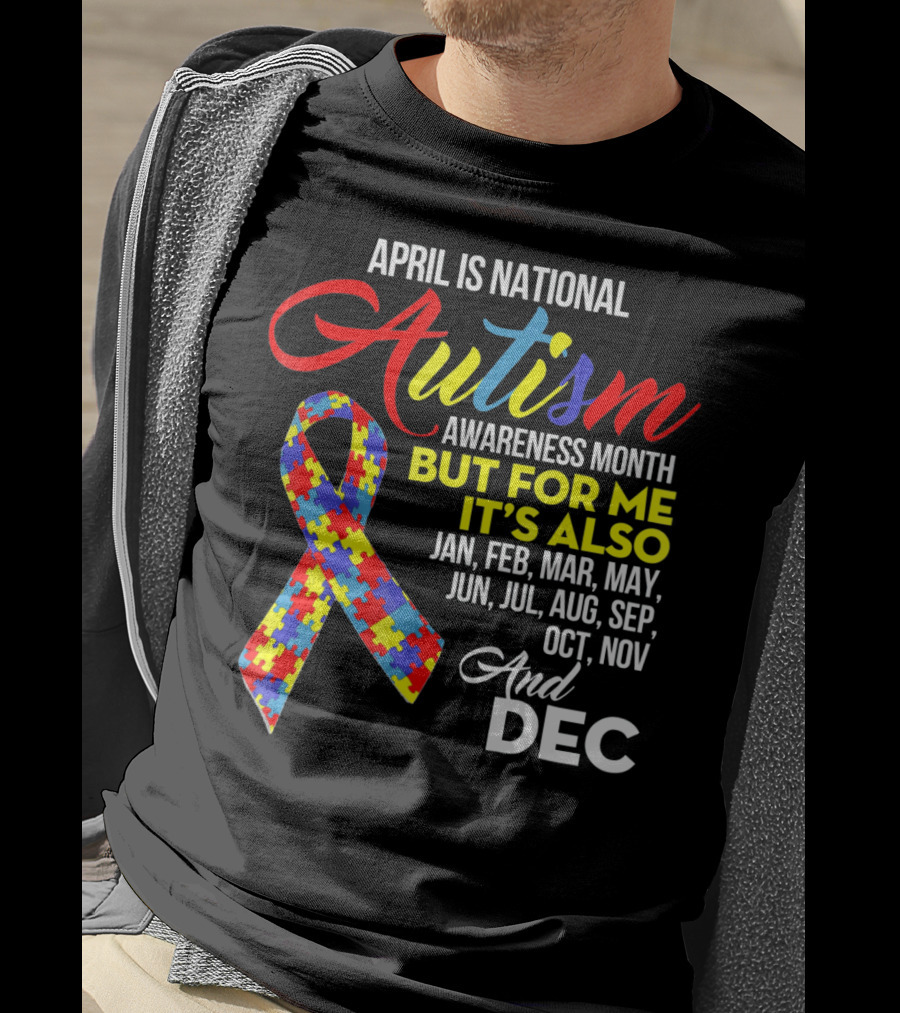 April Is National Autism Awareness Month But For Me It's Also Jan Feb Mar May Jun Jul Aug Sep Oct Nov And Dec T-Shirt