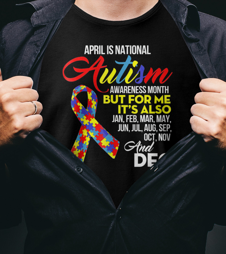 April Is National Autism Awareness Month But For Me It's Also Jan Feb Mar May Jun Jul Aug Sep Oct Nov And Dec T-Shirt