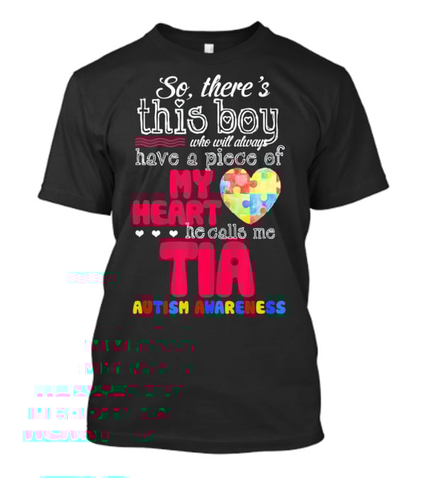 So There’s This Boy Who Will Always Have A Piece Of My Heart He Calls Me Tia Autism Awareness T-Shirt