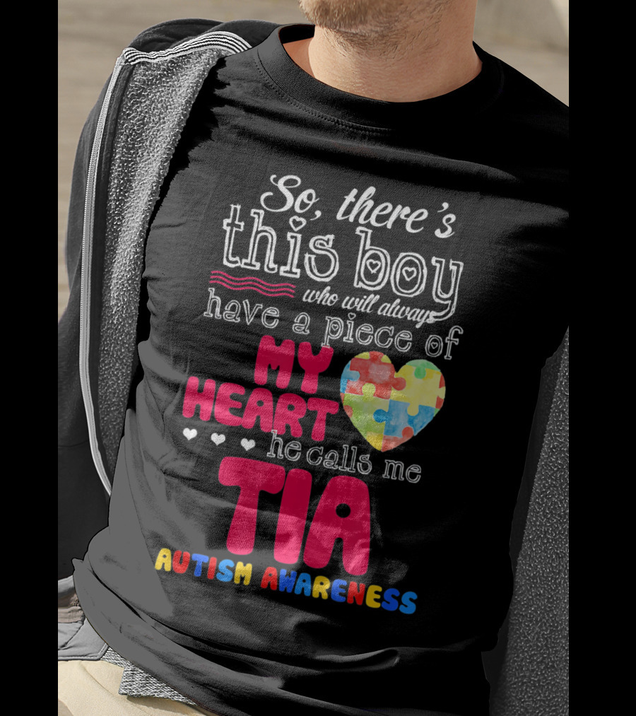 So There’s This Boy Who Will Always Have A Piece Of My Heart He Calls Me Tia Autism Awareness T-Shirt