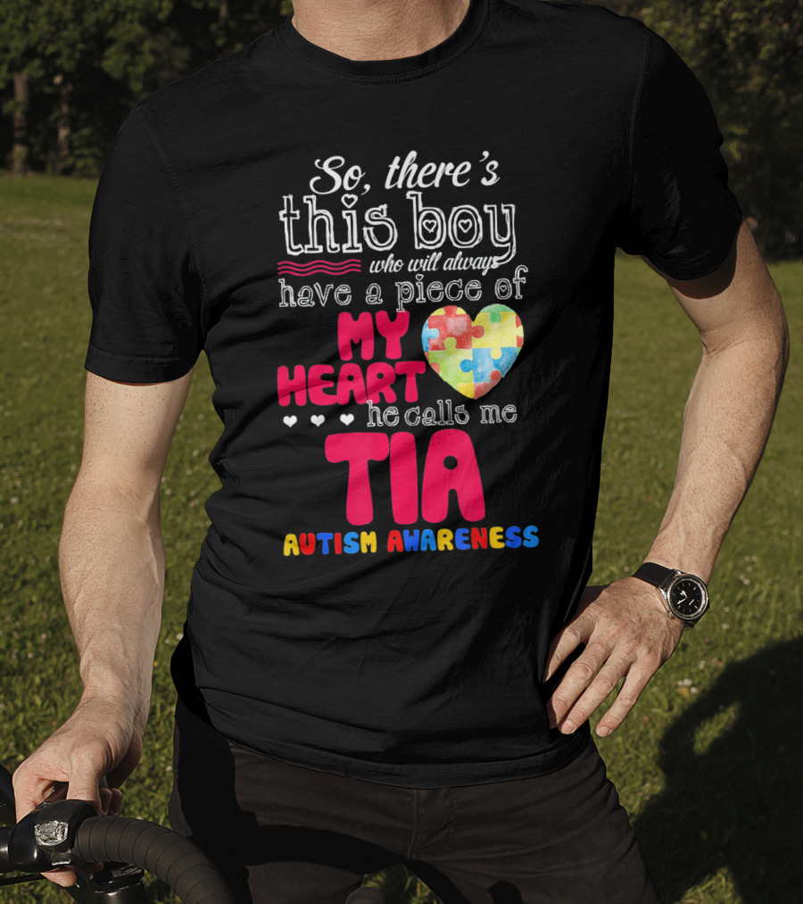So There’s This Boy Who Will Always Have A Piece Of My Heart He Calls Me Tia Autism Awareness T-Shirt